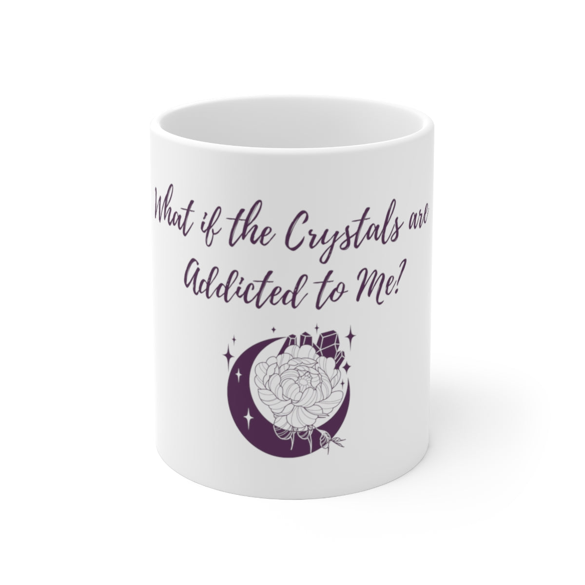 Crystal Themed Ceramic Mug 11oz "What if the Crystals are Addicted to me?"
